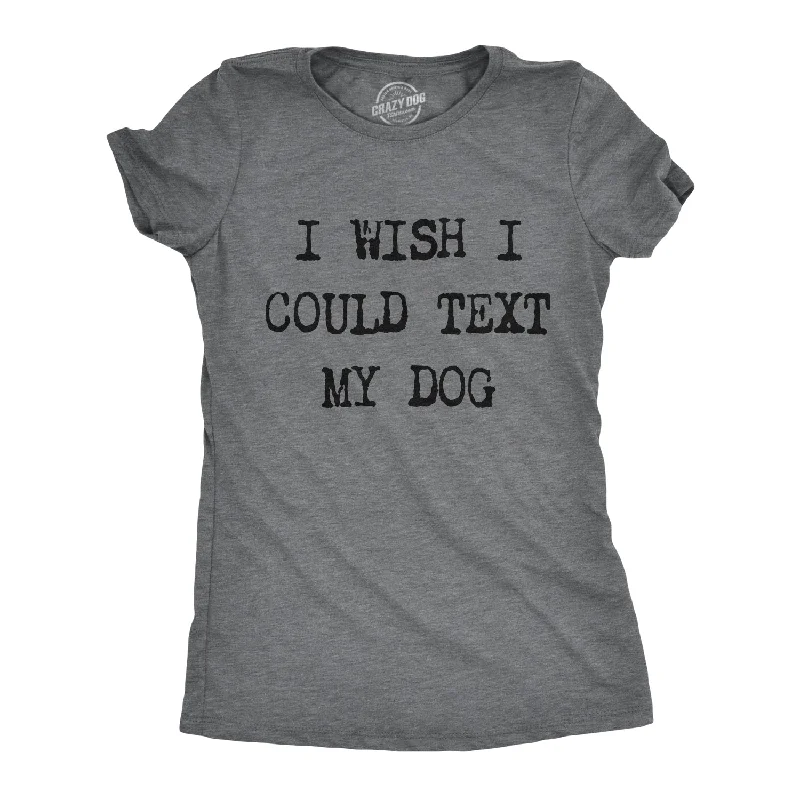 Distressed Women T Shirt with a Laid - Back AestheticI Wish I Could Text My Dog Women's T Shirt