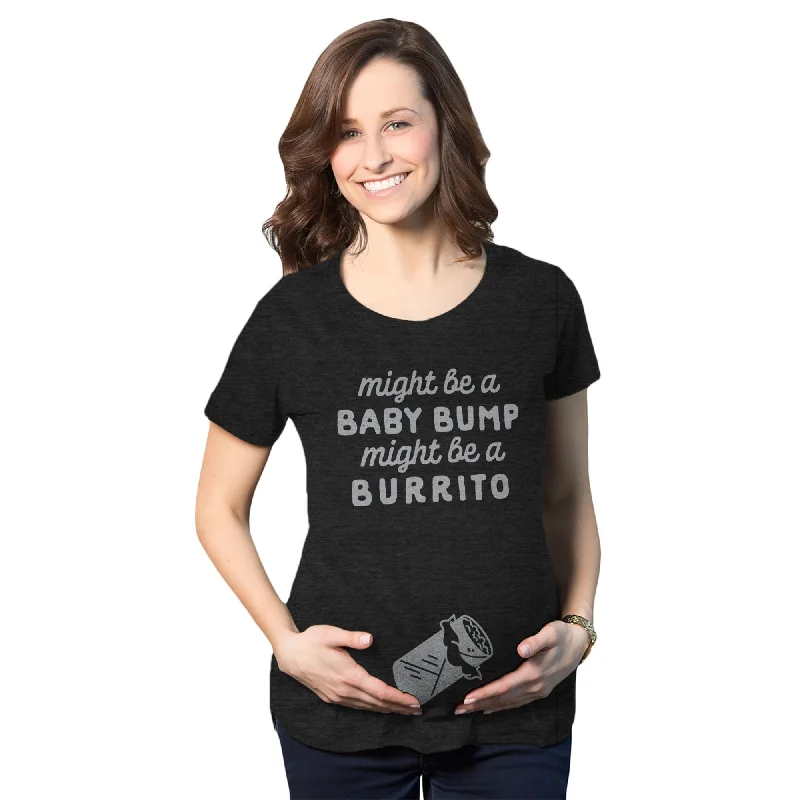 Might Be A Bump Might Be A Burrito Maternity T Shirt