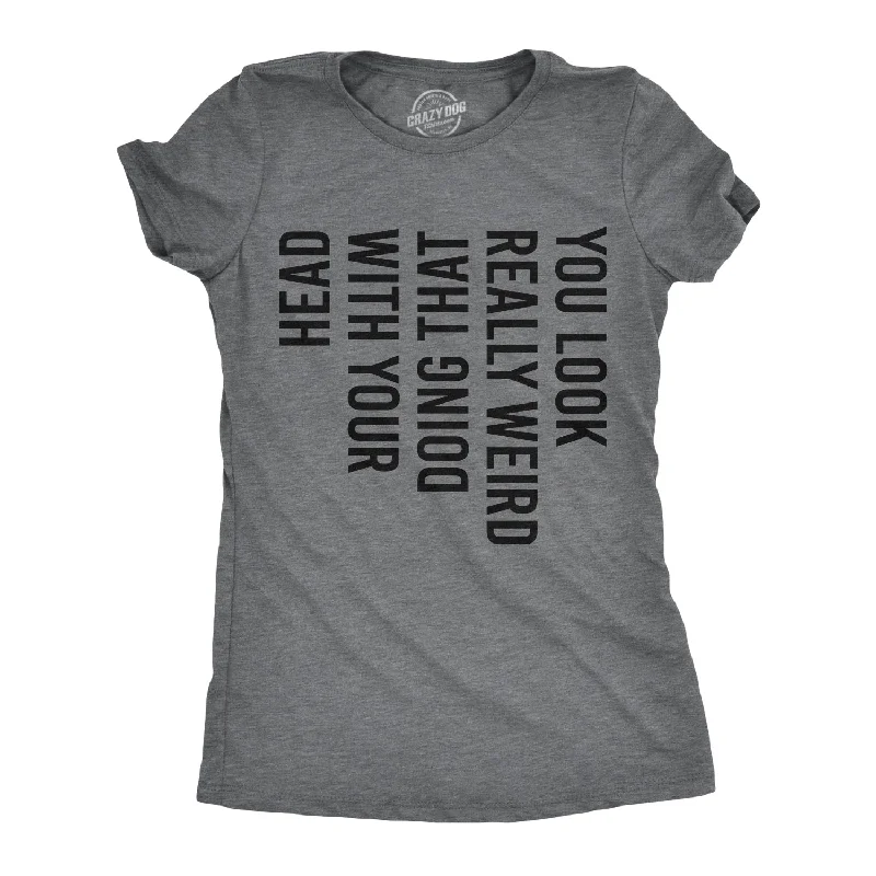 Pocketed Women T Shirt for Added FunctionalityYou Look Really Weird Doing That With Your Head Women's T Shirt Pocketed Women T Shirt for Added FunctionalityYou Look Really Weird Doing That With Your Head Women's T Shirt
